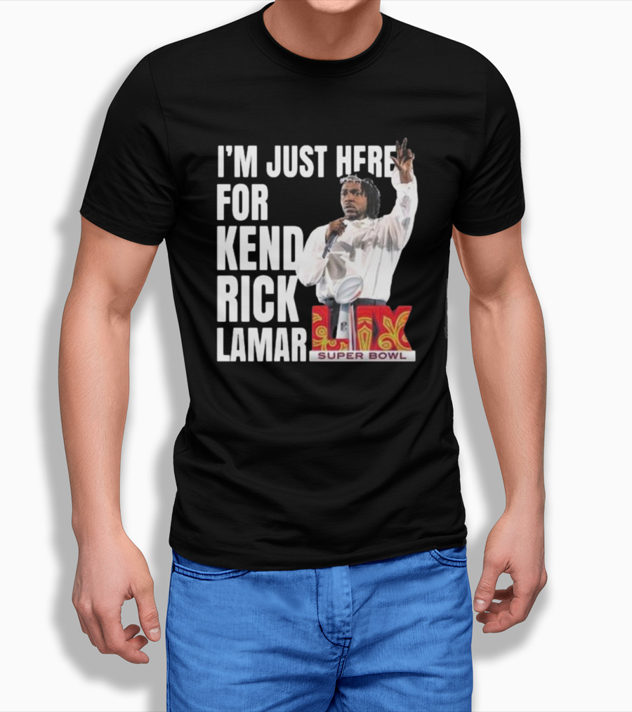 Super Bowl 2025 Im Just Here For Kendrick Lamar Halftime Show Xlix Shirt