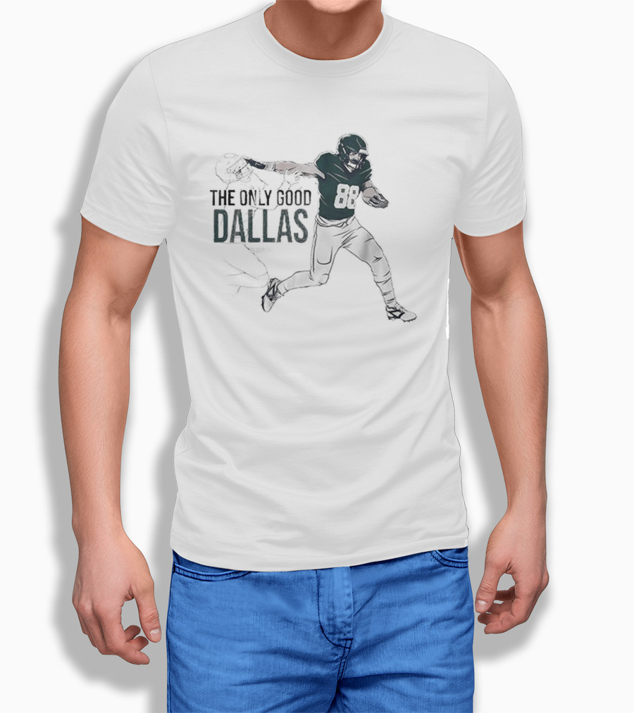 Philadelphia Eagles Nfl The Only Good Dallas Dallas Goedert Shirt