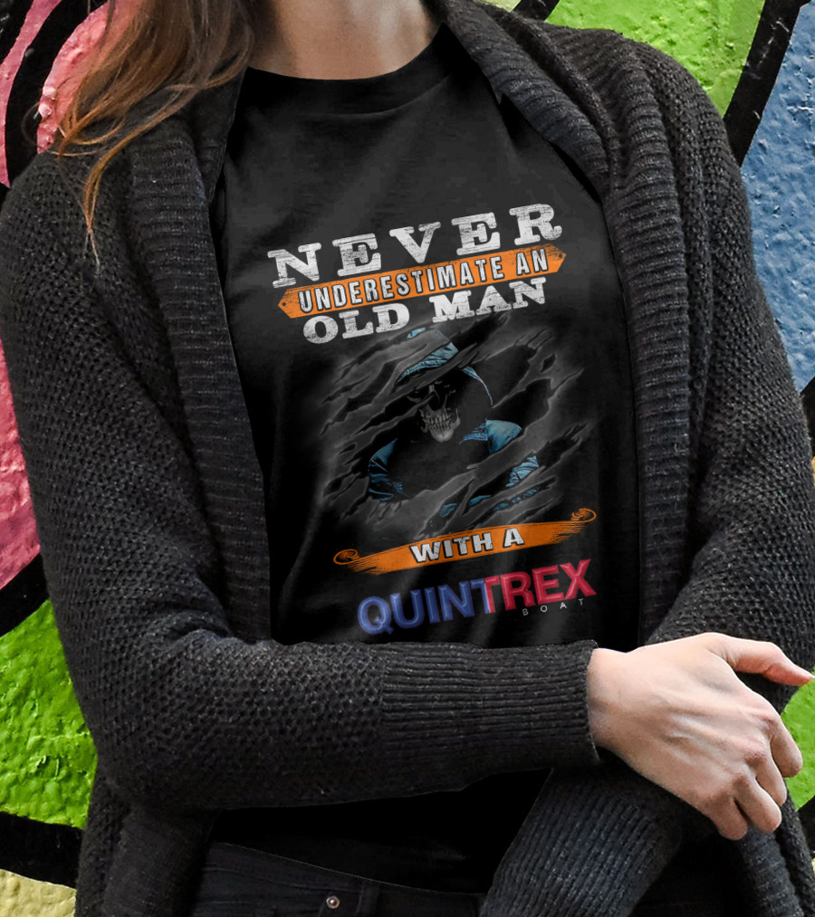 Never Underestimate An Old Man With A Quintrex Boat Shirt