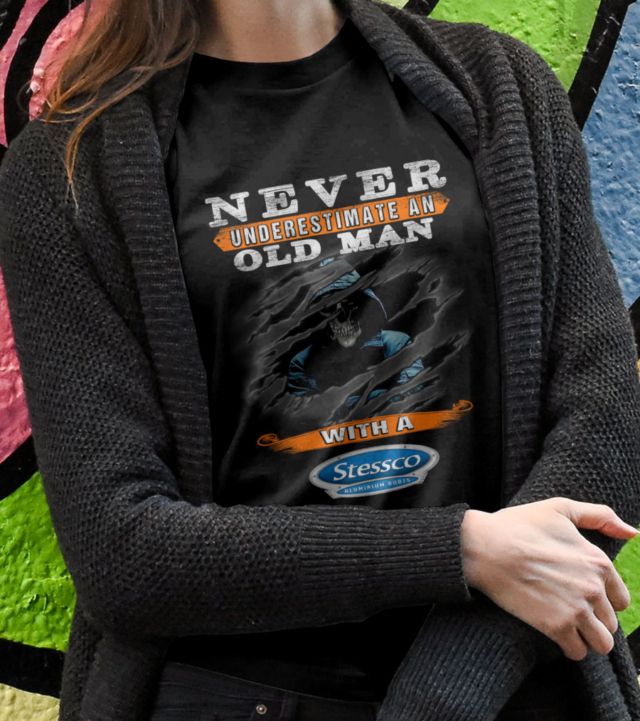 Never Underestimate An Old Man With A Stessco Aluminium Boats Shirt