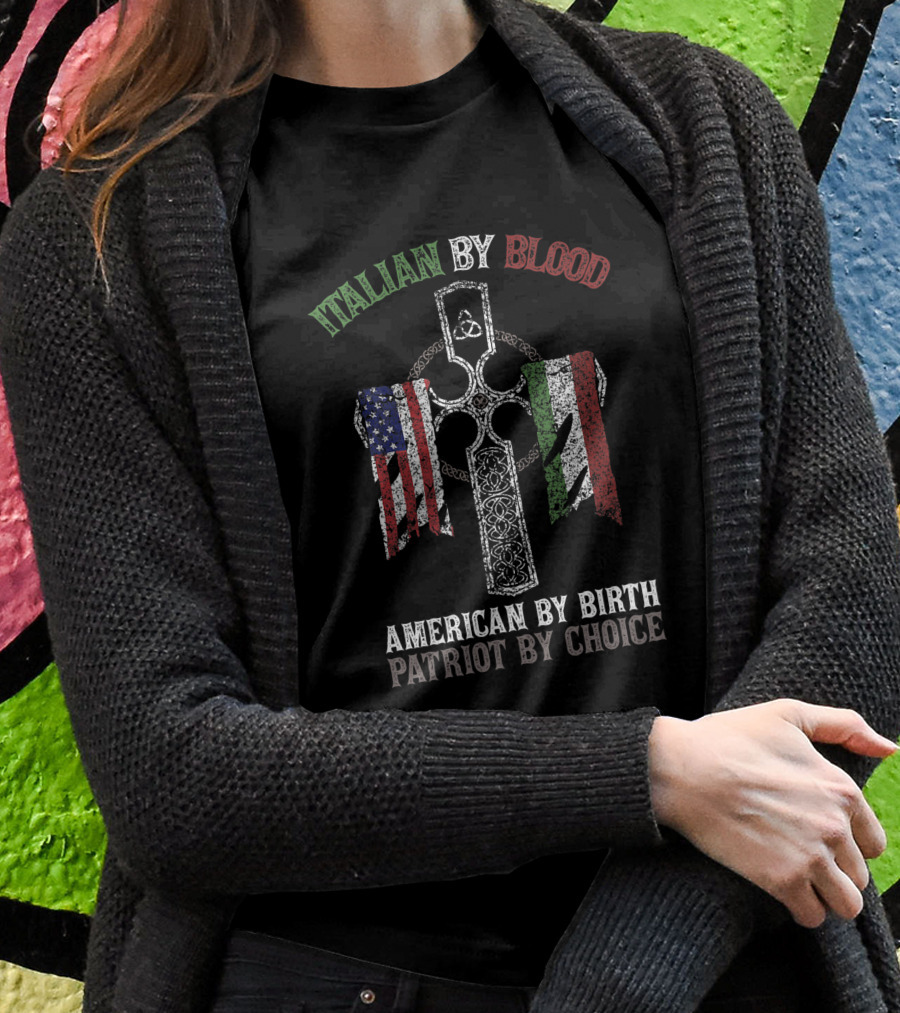 Italian By Blood American By Birth Patriot By Choice Cross With American And Italian Flags Shirt
