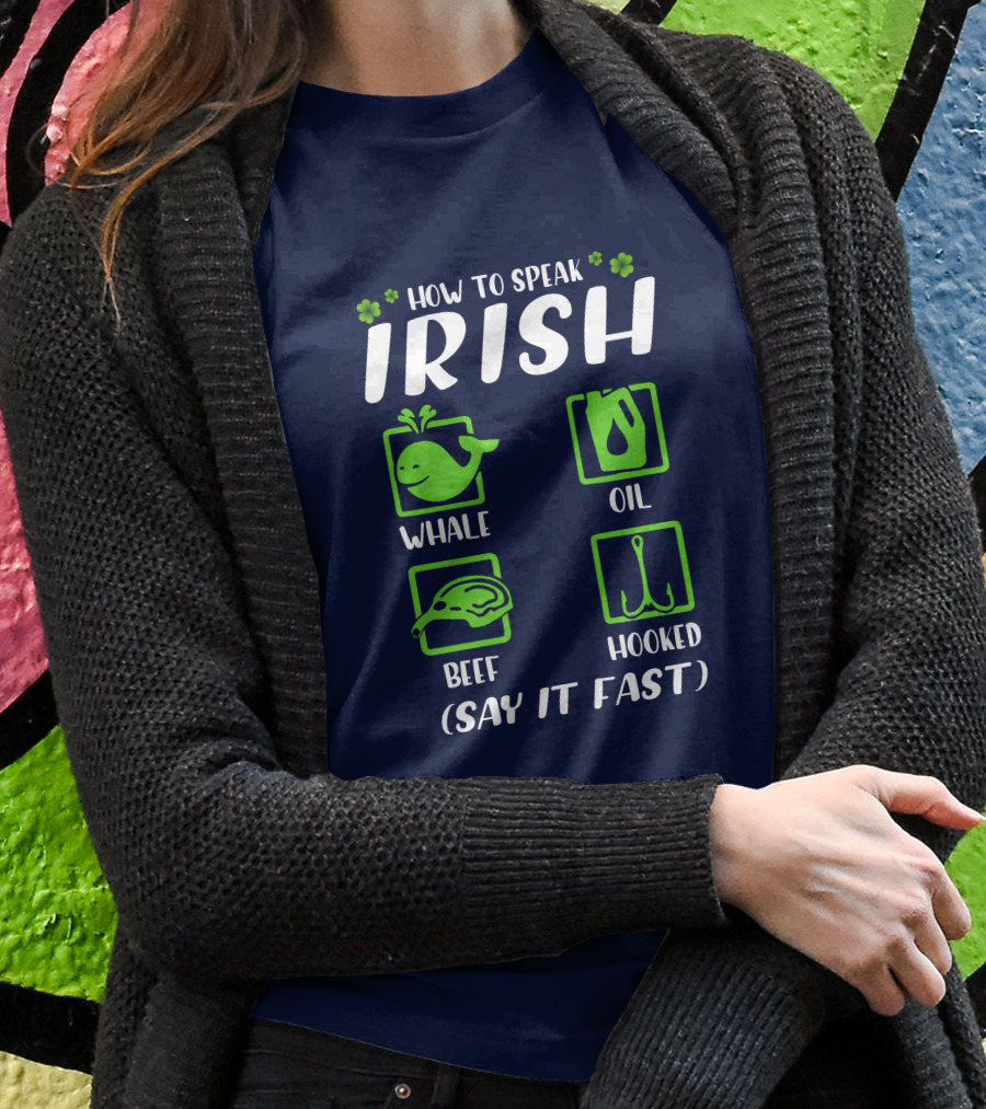 How To Speak Irish Whale Oil Beef Hooked Say It Fast Irish Humor Shirt
