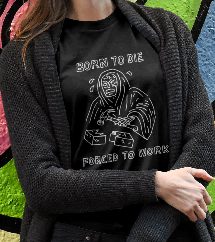 Born To Die Forced To Work Hooded Figure Hammering Bricks Shirt
