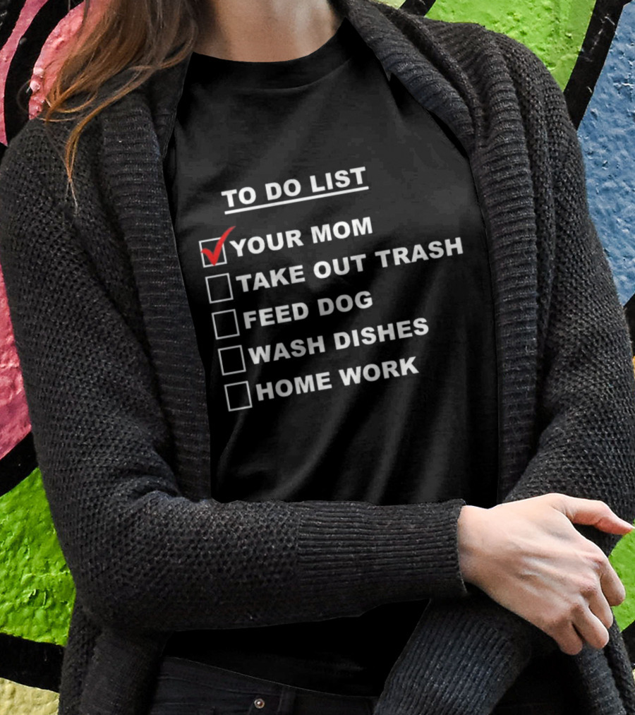 Chaseshaco To Do List Your Mom Take Out Trash Feed Dog Wash Dishes Home Work Shirt
