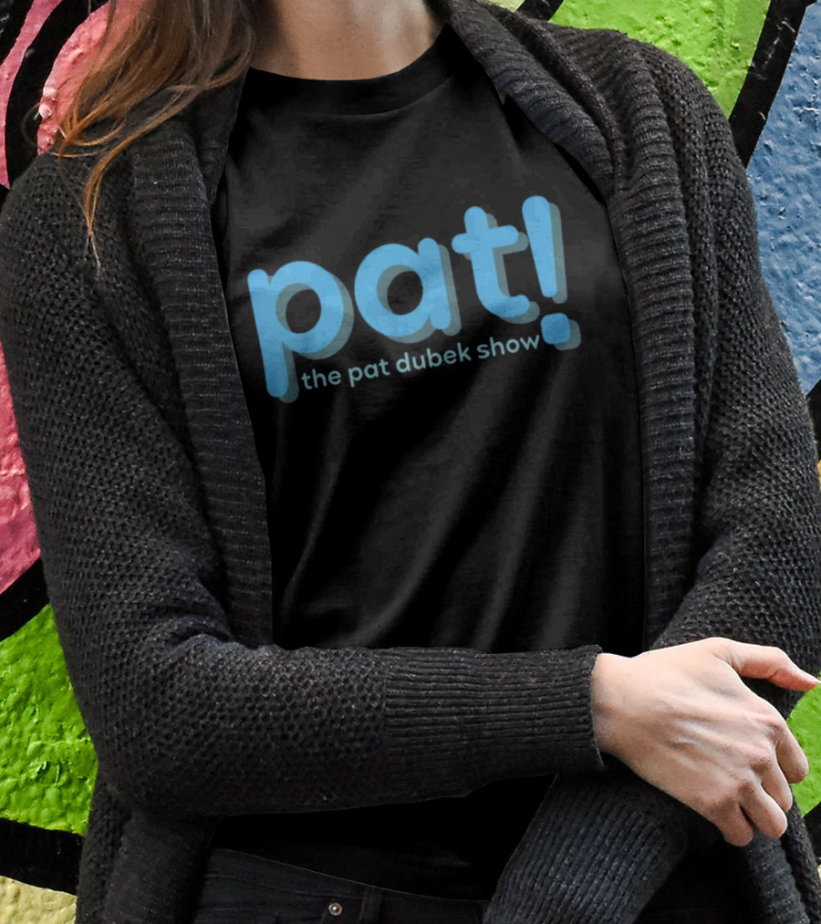 Pat The Pat Dubek Show Shirt