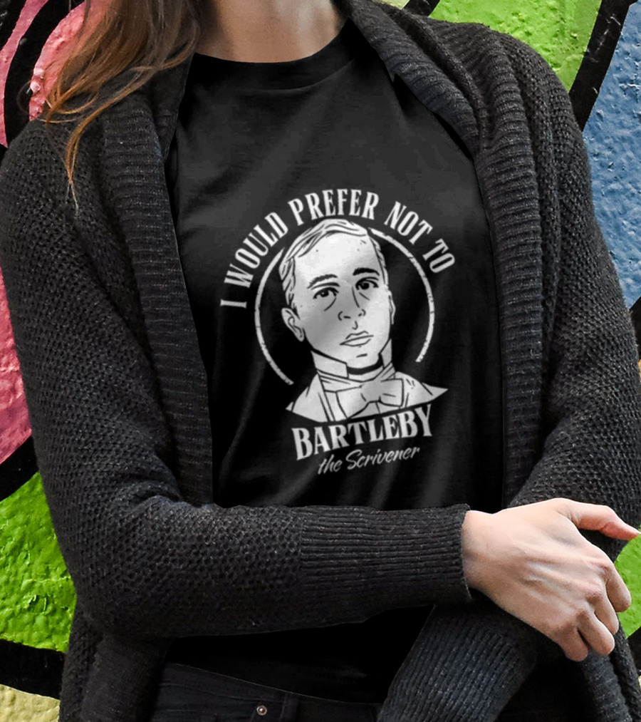 I Would Prefer Not To Bartleby The Scrivener Shirt