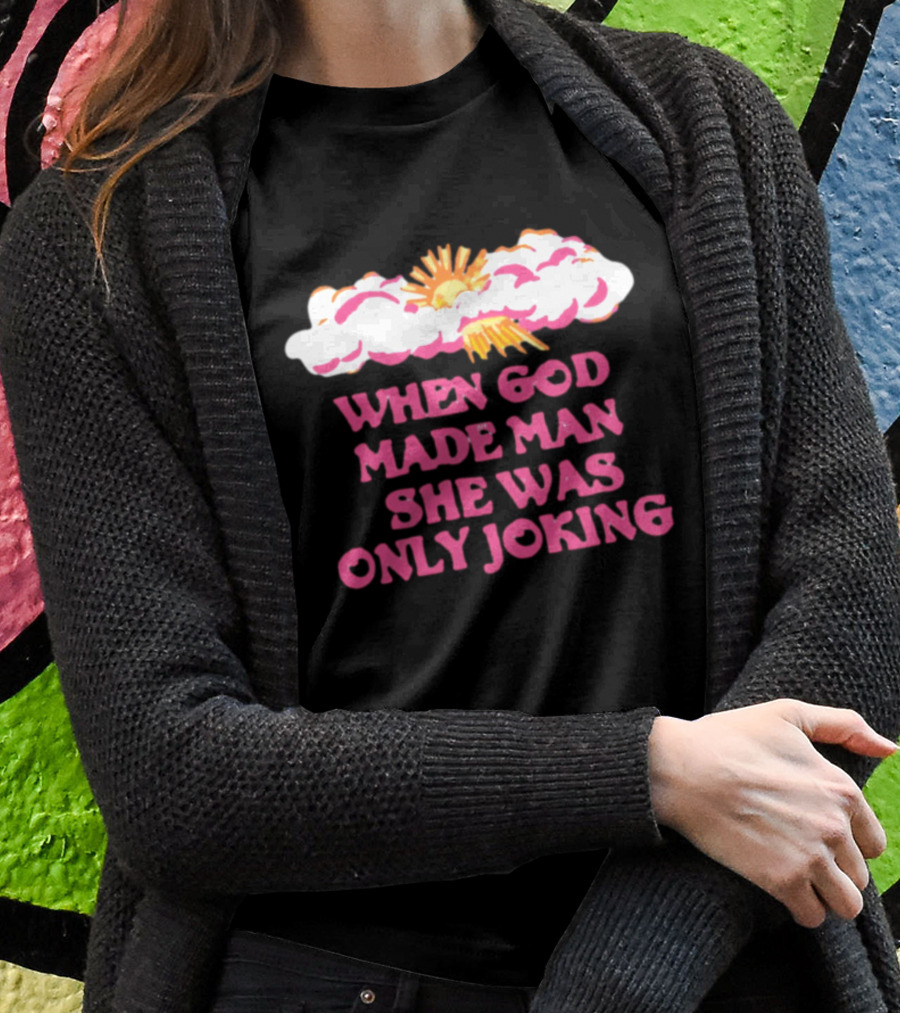 Omighty When God Made Man She Was Only Joking Clouds Sun Shirt