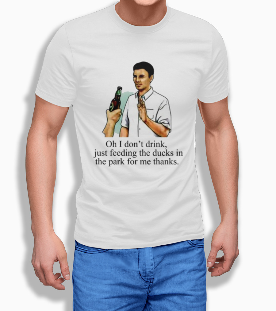 Middle Class Fancy Oh I Dont Drink Just Feeding The Ducks In The Park For Me Thanks Shirt