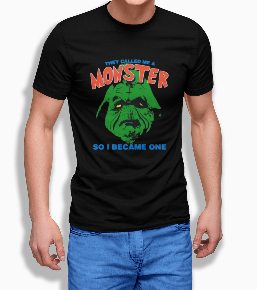 They Called Me A Monster So I Became One Grinch Shirt