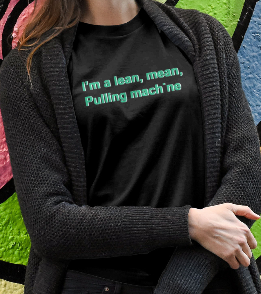 Im A Lean Mean Pulling Machine Shirt