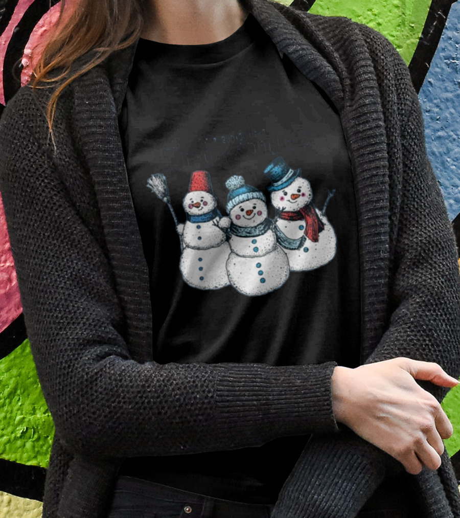 Gotfunny Me And The Snowmies Festive Snowmen Trio With Hats And Scarves Shirt