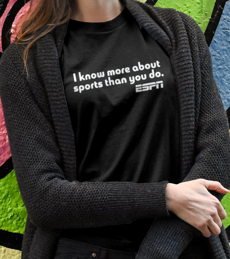 I Know More About Sports Than You Do Espn Shirt