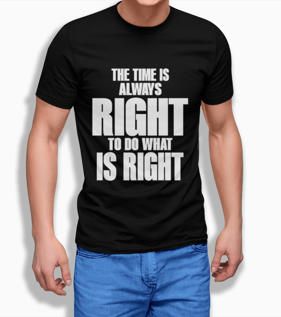 Dr Martin Luther King Jr The Time Is Always Right To Do What Is Right Motivational Message Shirt