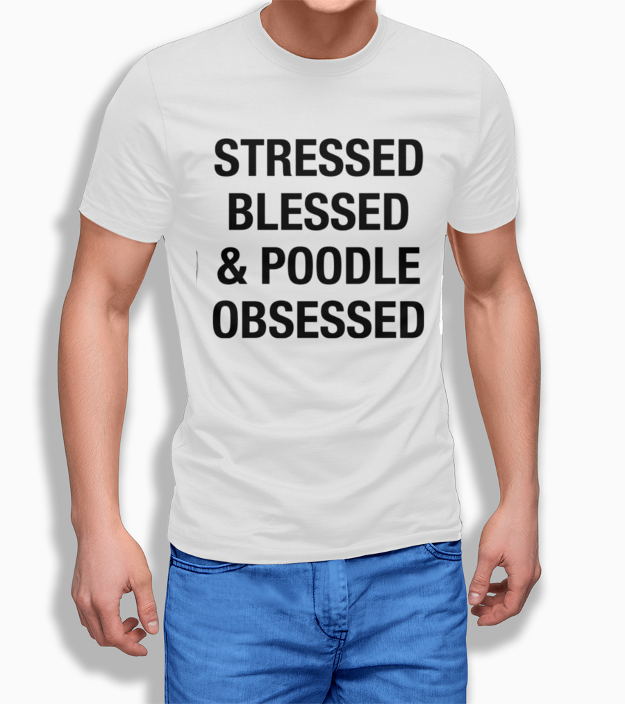 Stressed Blessed And Poodle Obsessed Text Shirt