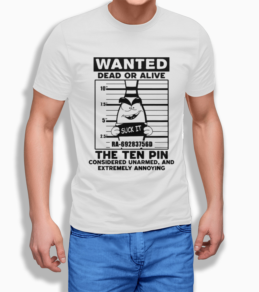 Wanted Dead Or Alive The Ten Pin Considered Unarmed And Extremely Annoying Shirt