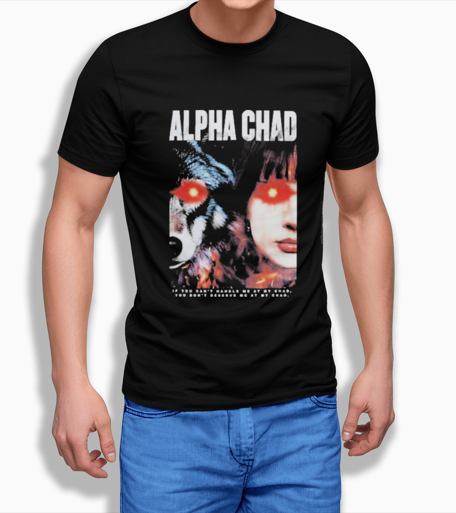 Alpha Chad If You Cant Handle Me At My Chad You Dont Deserve Me At My Chad Shirt