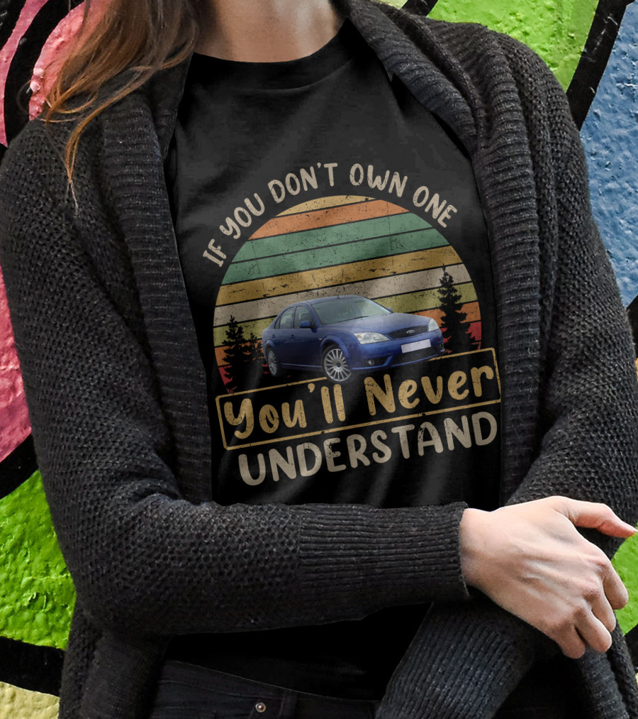 If You Dont Own One Youll Never Understand Mk3 Mondeo Shirt