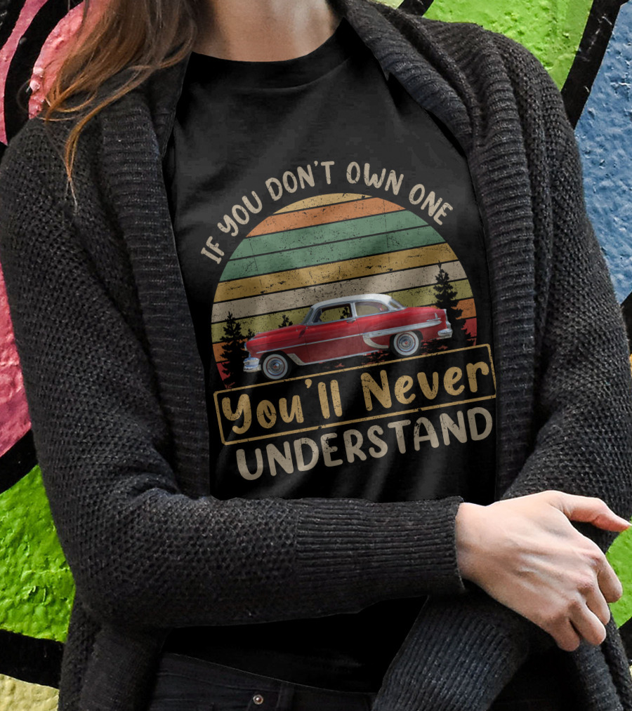 If You Dont Own One 1954 Chevy Bel Air 150 210 Youll Never Understand Shirt
