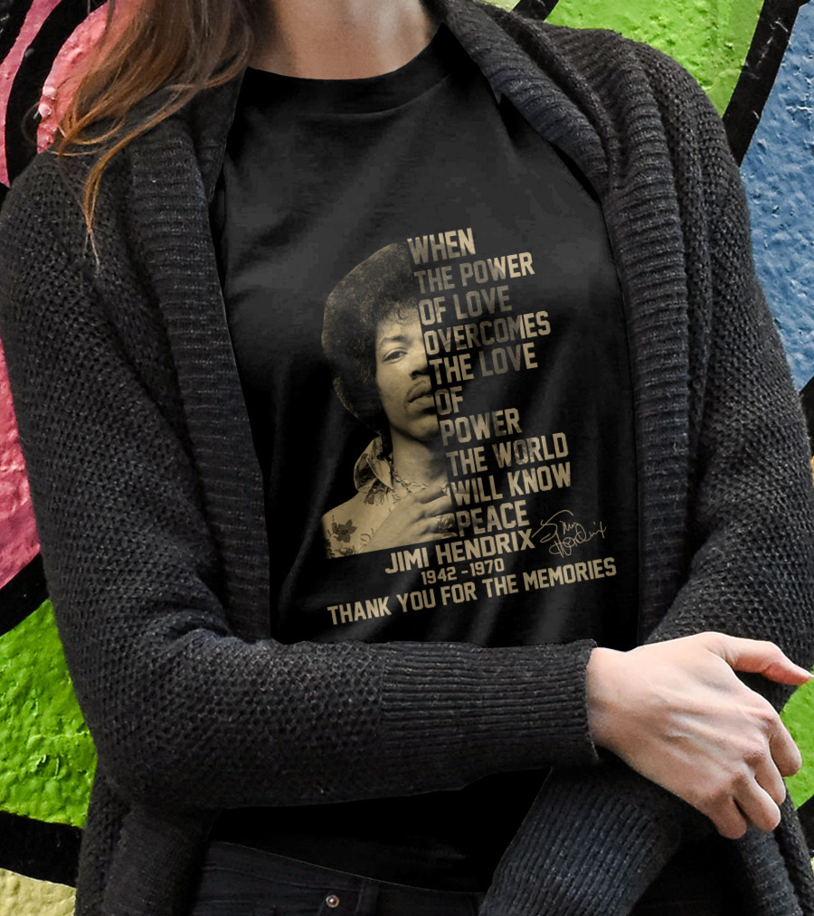When The Power Of Love Overcomes The Love Of Power Jimi Hendrix 19421970 Thank You For The Memories Shirt