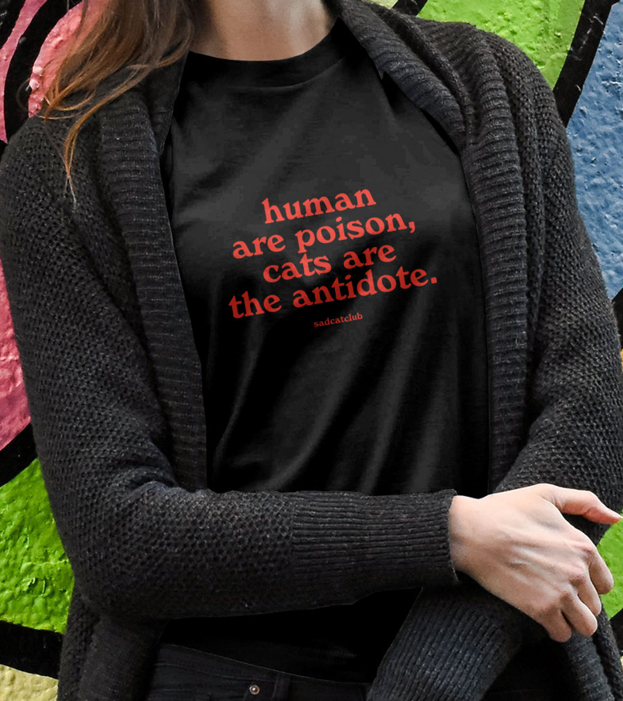 Sad Cat Club Human Are Poison Cats Are The Antidote Shirt