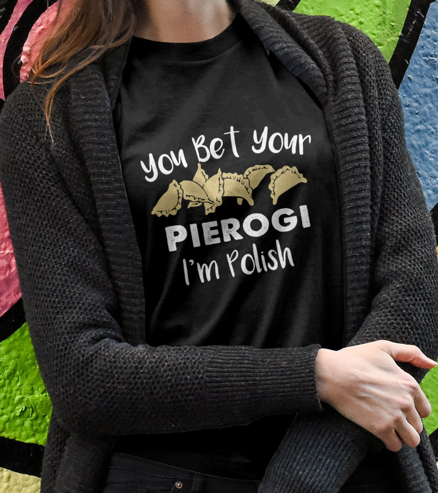 You Bet Your Pierogi Im Polish Shirt