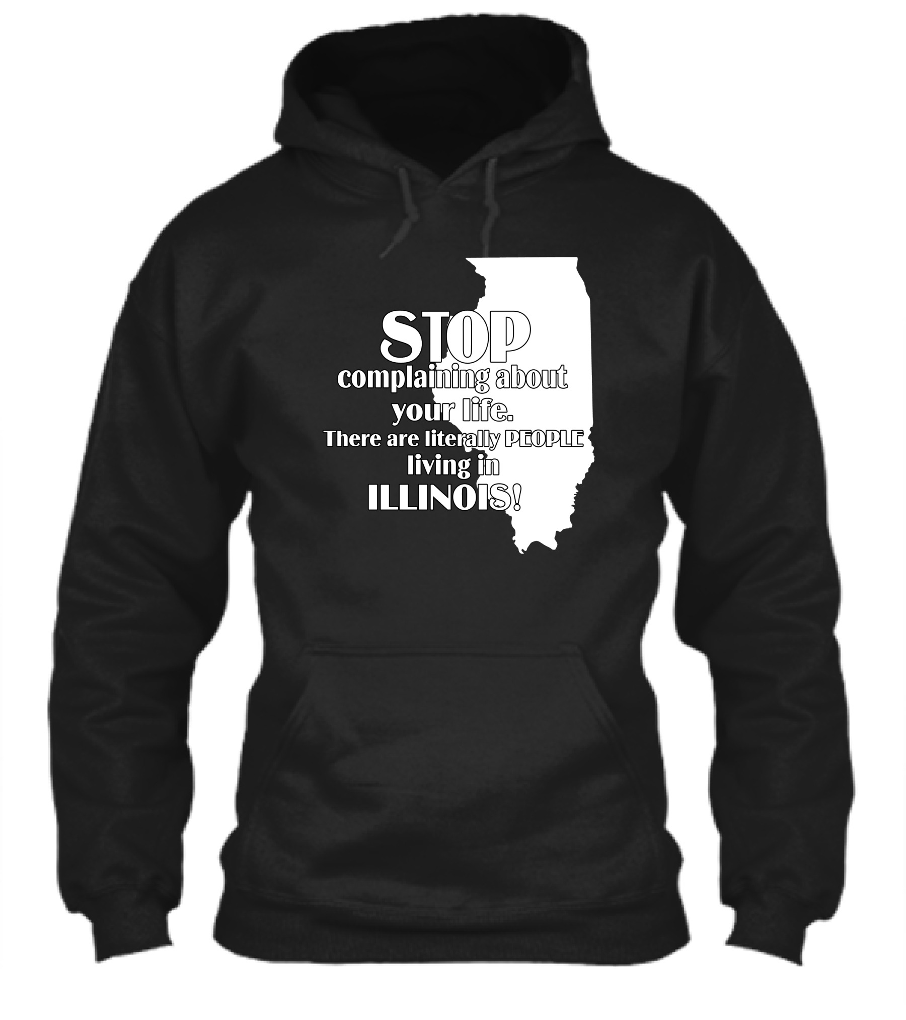 Stop Complaining About Your Life There Are Literally People Living In Illinois Shirt