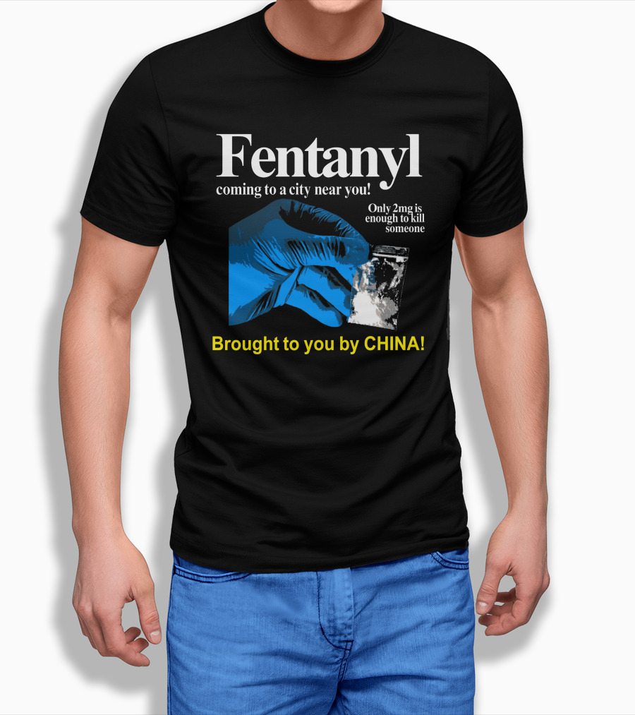 Fentanyl Coming To A City Near You Brought To You By China Shirt