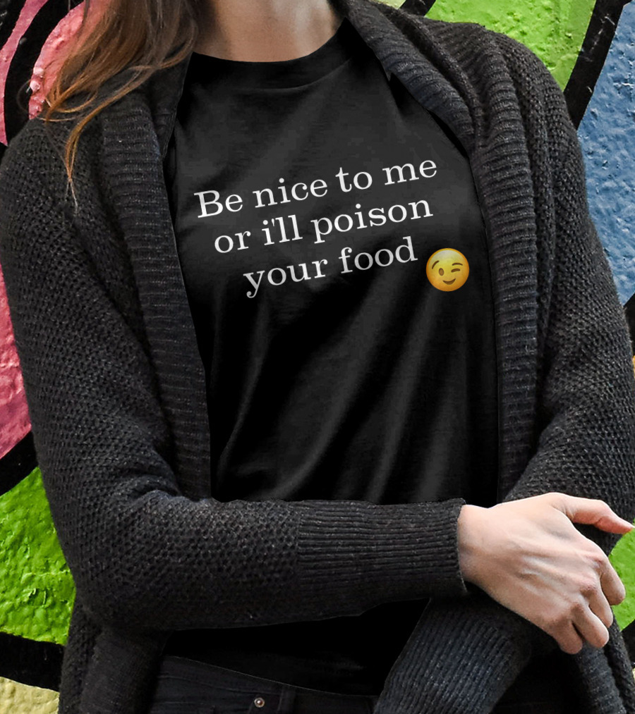 Be Nice To Me Or Ill Poison Your Food Winking Emoji Shirt