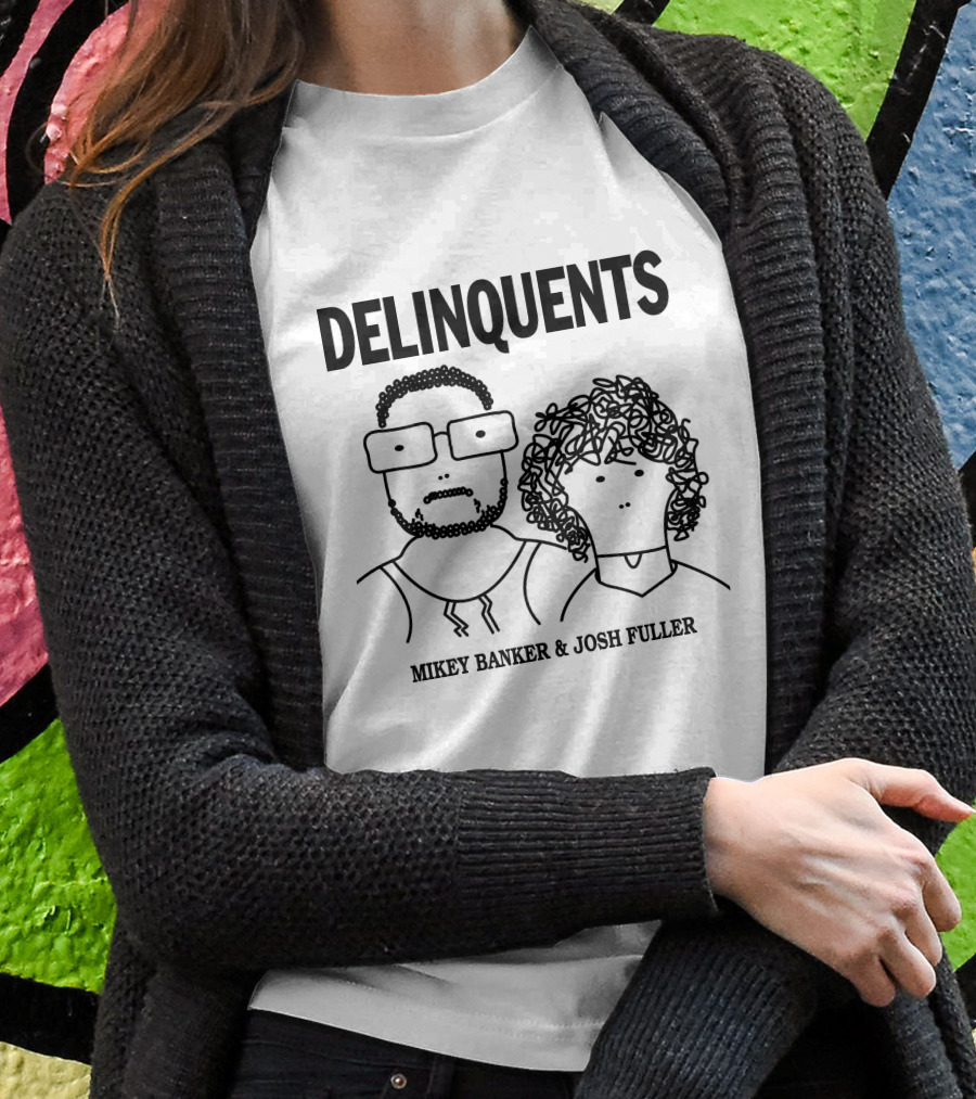 Delinquents Mikey Banker And Josh Fuller Shirt