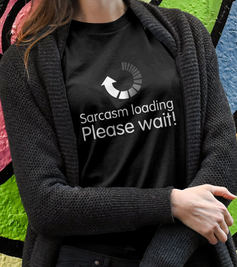 Sarcasm Loading Please Wait Funny Text Loading Bar Shirt