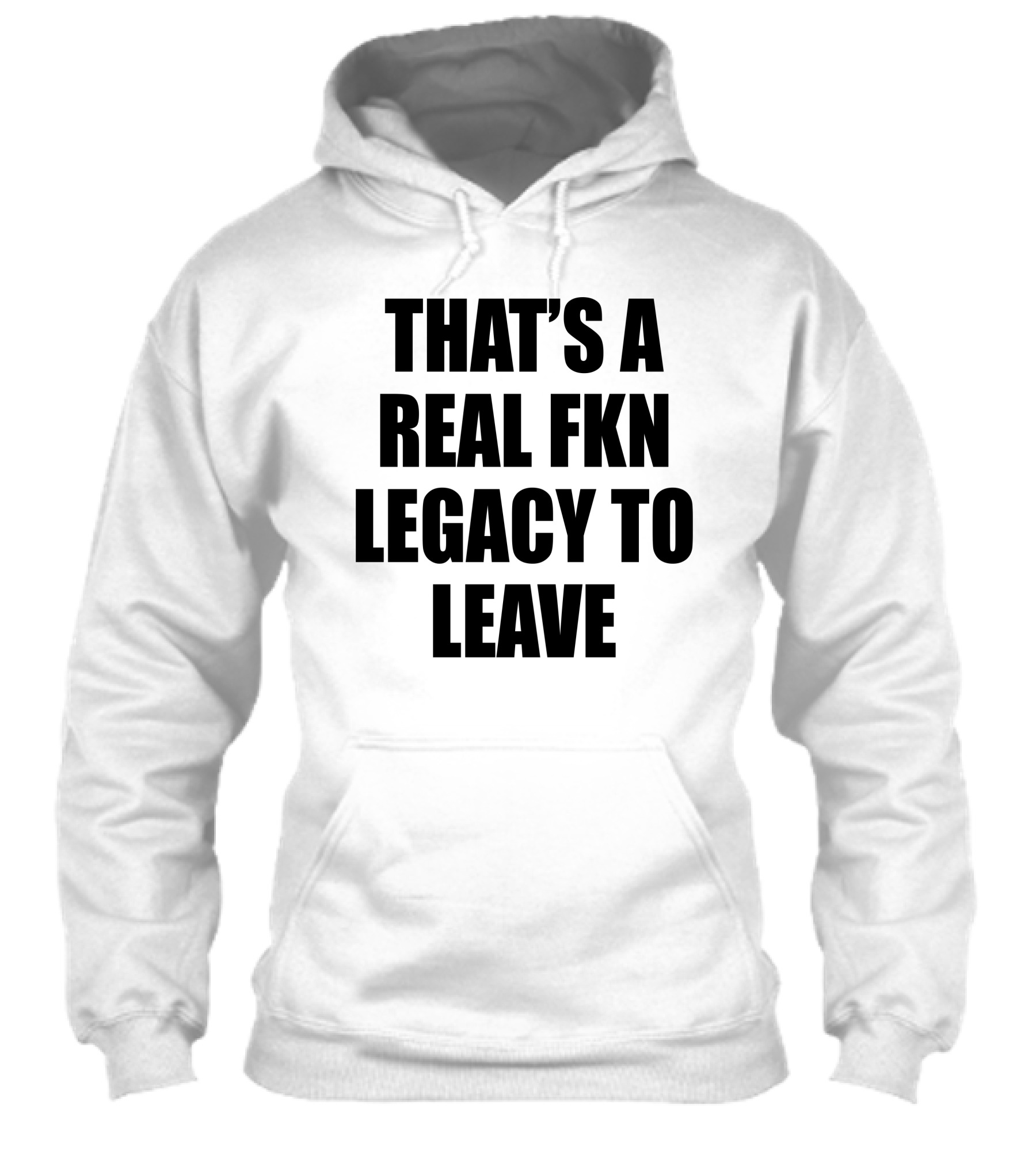 Thats A Real Fkn Legacy To Leave Shirt