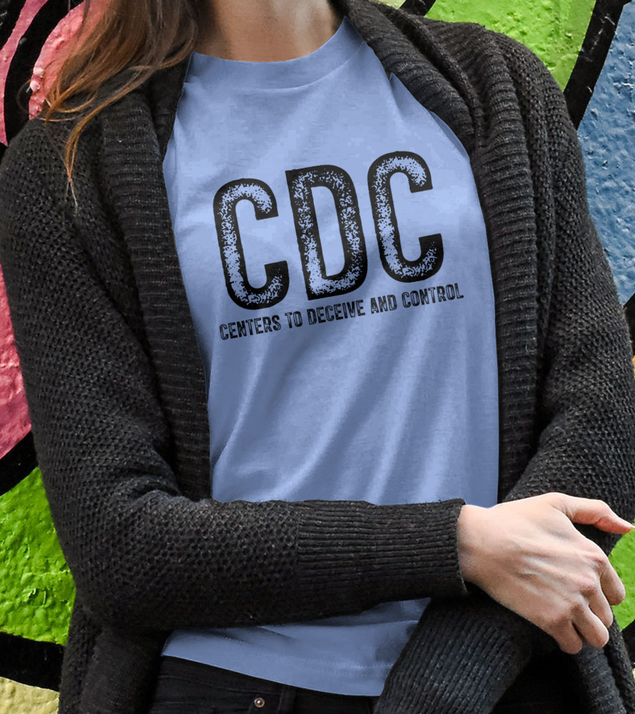 Cdc Centers To Deceive And Control Message Shirt
