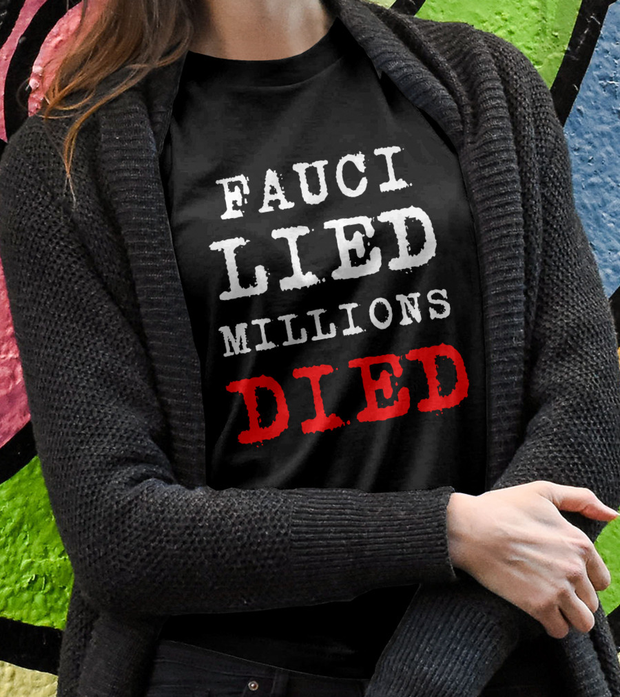 Fauci Lied Millions Died Controversial Shirt