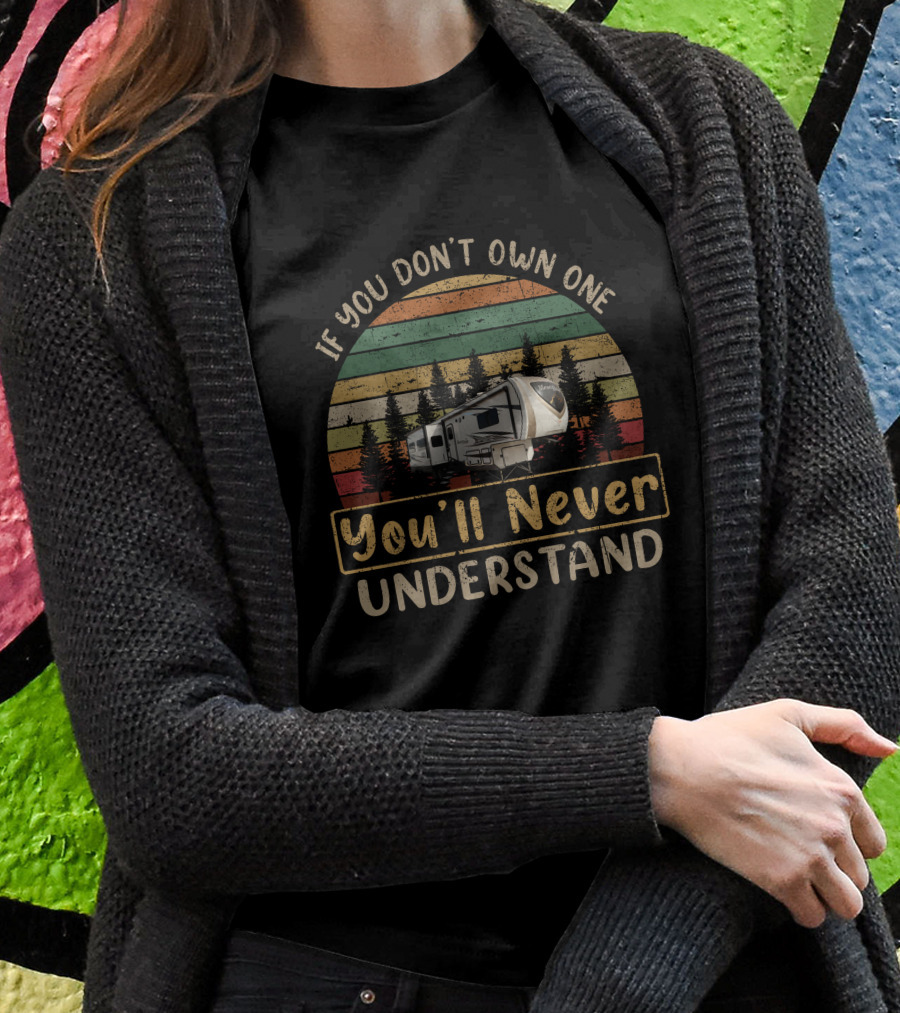If You Dont Own One Youll Never Understand Mesa Ridge Rv Camping Vintage Retro Forest Scene Shirt