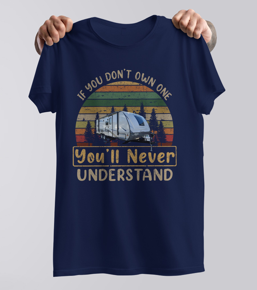 If You Dont Own One Youll Never Understand Renegade Verona 36 Vintage Rv Camping Shirt