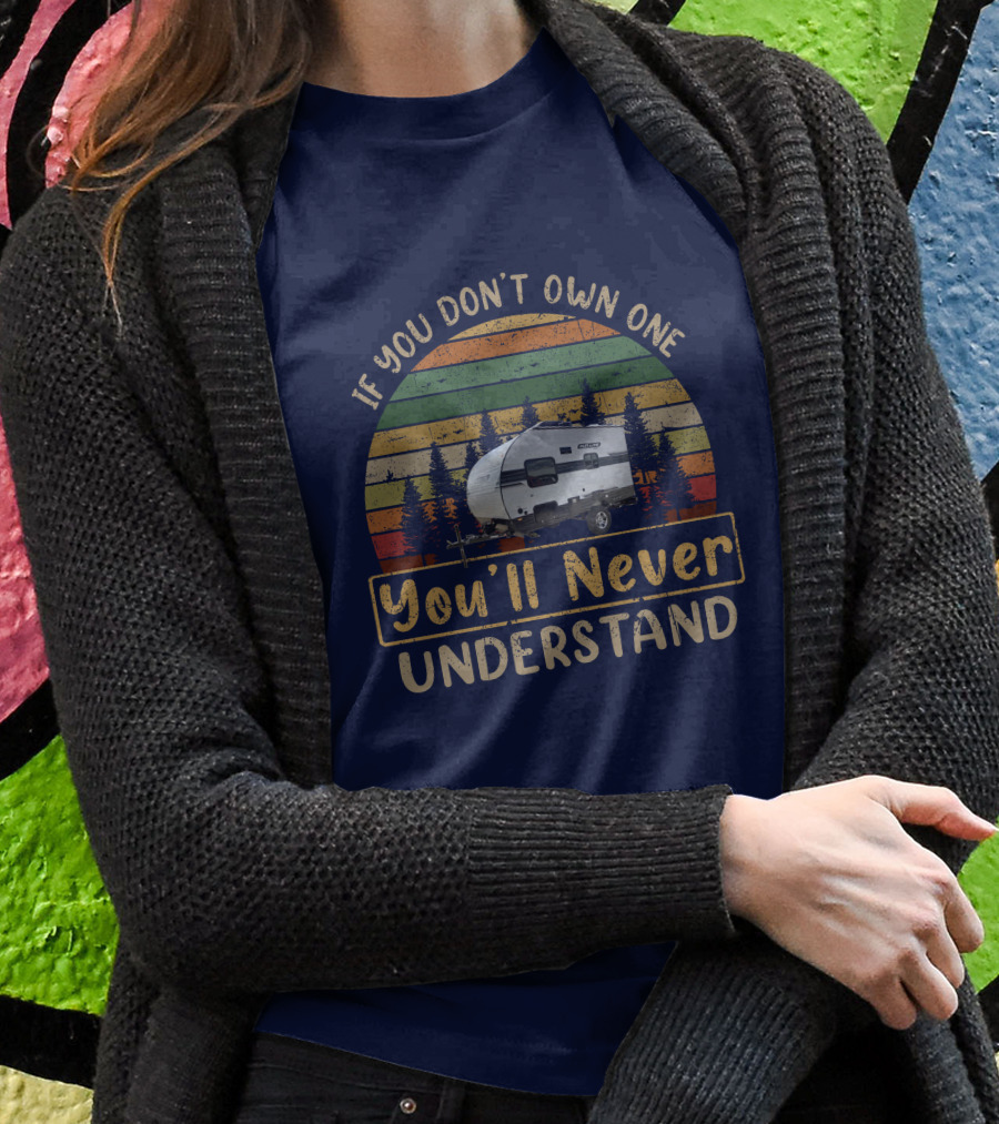If You Dont Own One Youll Never Understand Sunlite Camper Retro Camper Vintage Forest Trees Shirt