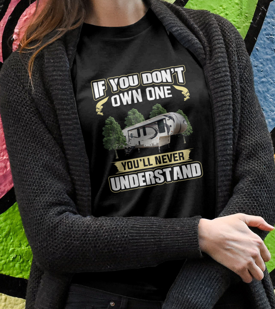 If You Dont Own One Youll Never Understand Forest Rv Camper Shirt