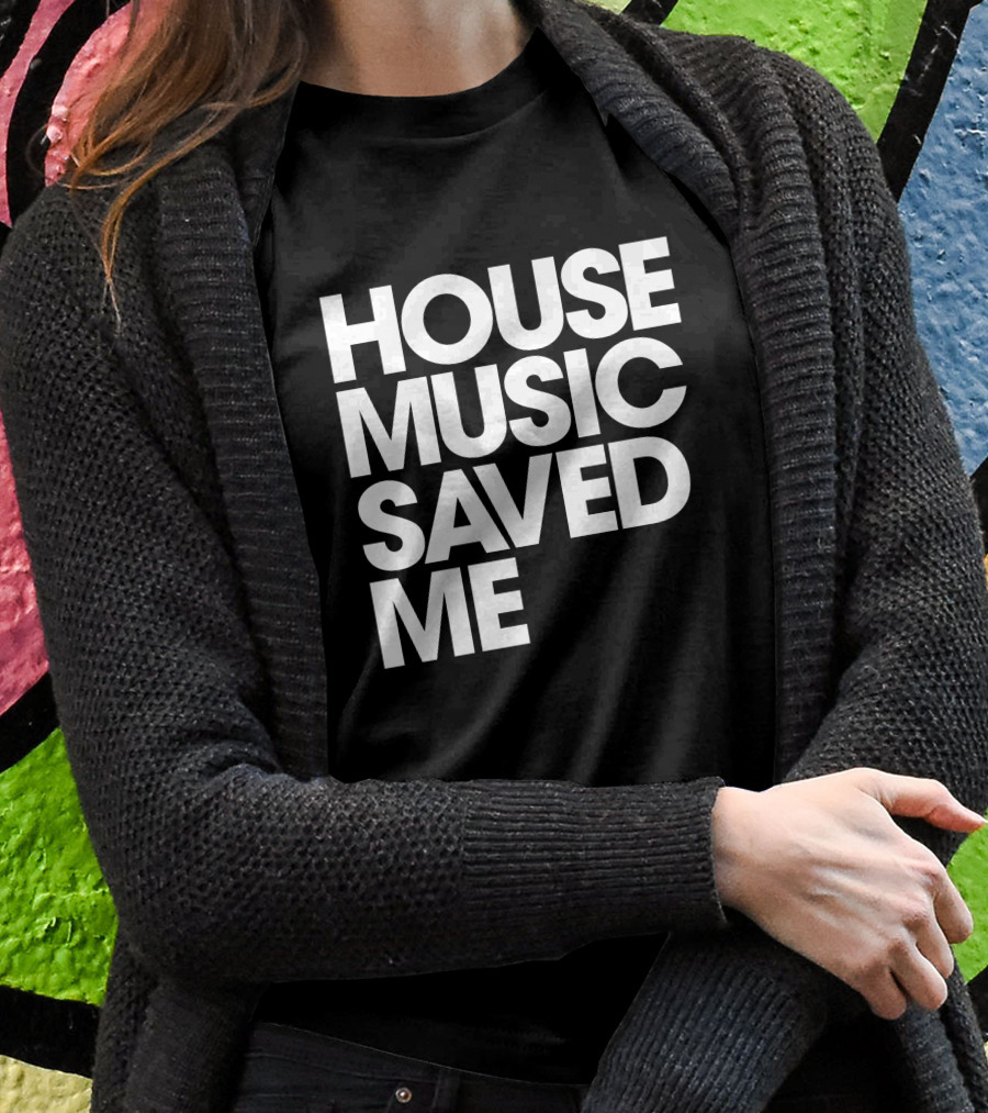 House Music Saved Me Shirt