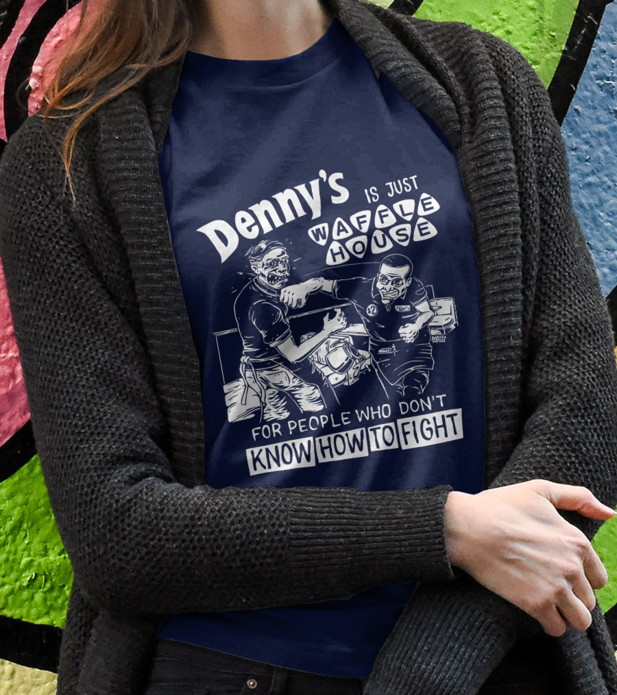 Dennys Is Just Waffle House For People Who Dont Know How To Fight Comic Style Fight Scene Retro Font Shirt