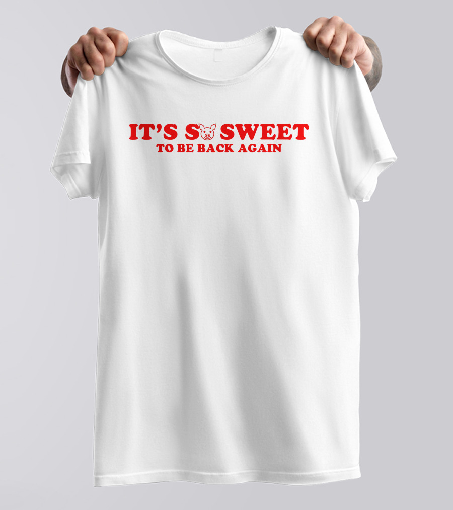 Its So Sweet To Be Back Again Pig Face Shirt