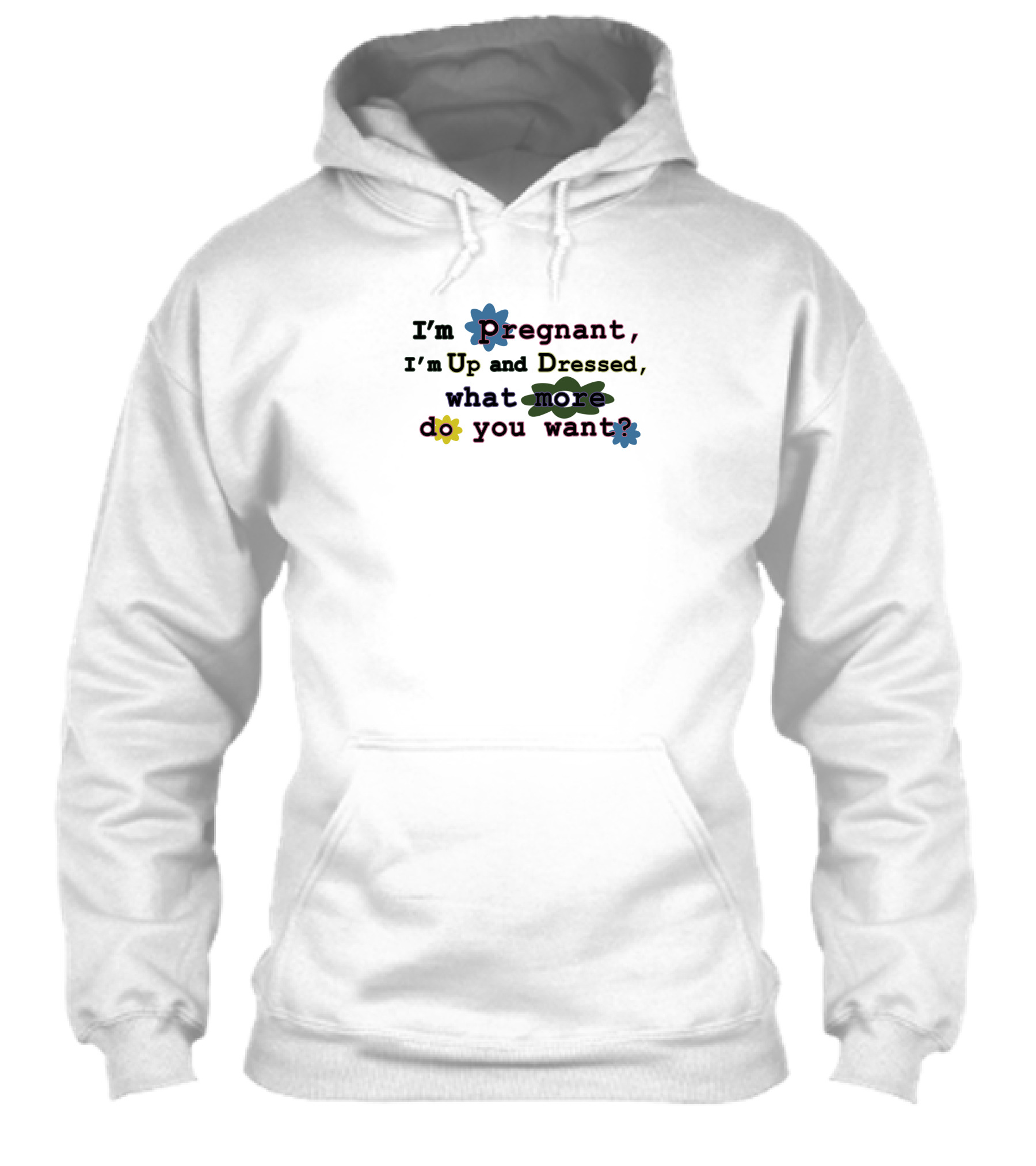 Im Pregnant Up And Dressed What More Do You Want Flower Accents Shirt