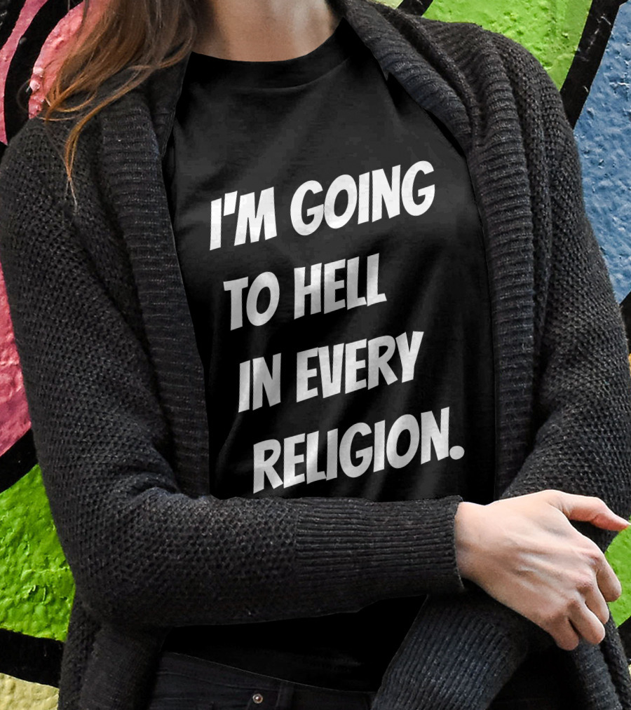 Im Going To Hell In Every Religion Atheist Republic Shirt