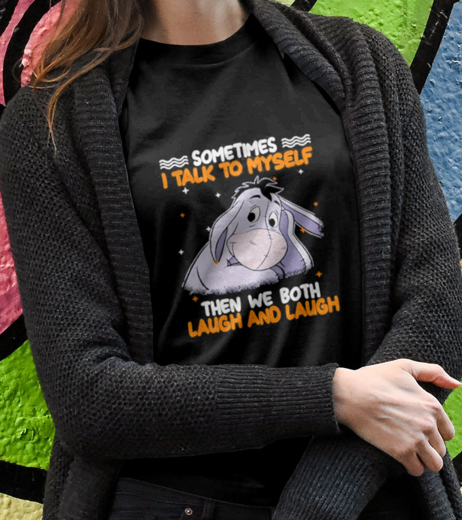 Eeyore I Talk To Myself Laugh And Laugh Shirt