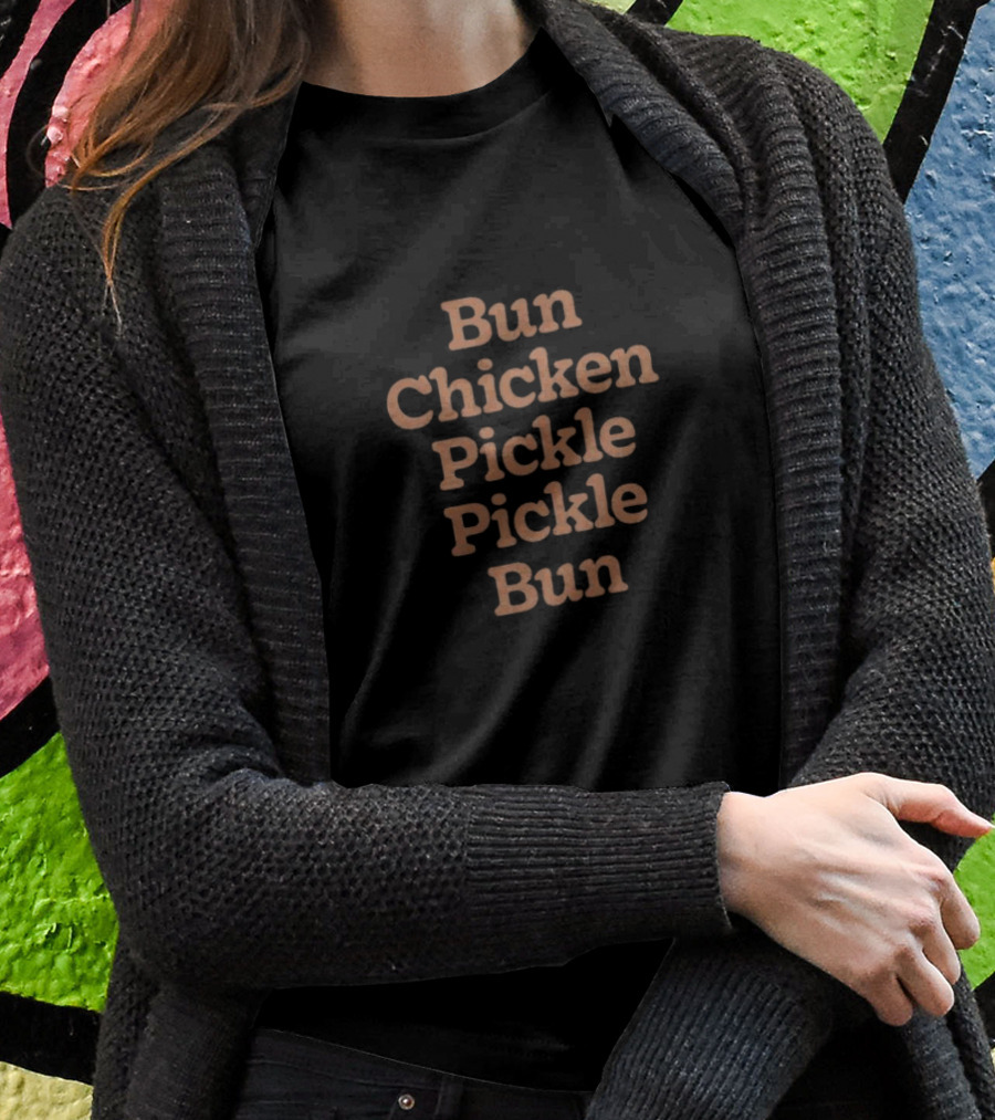Bun Chicken Pickle Pickle Bun Stacked Text Shirt