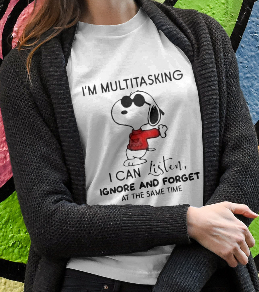 Snoopy Im Multitasking I Can Listen Ignore And Forget At The Same Time Shirt