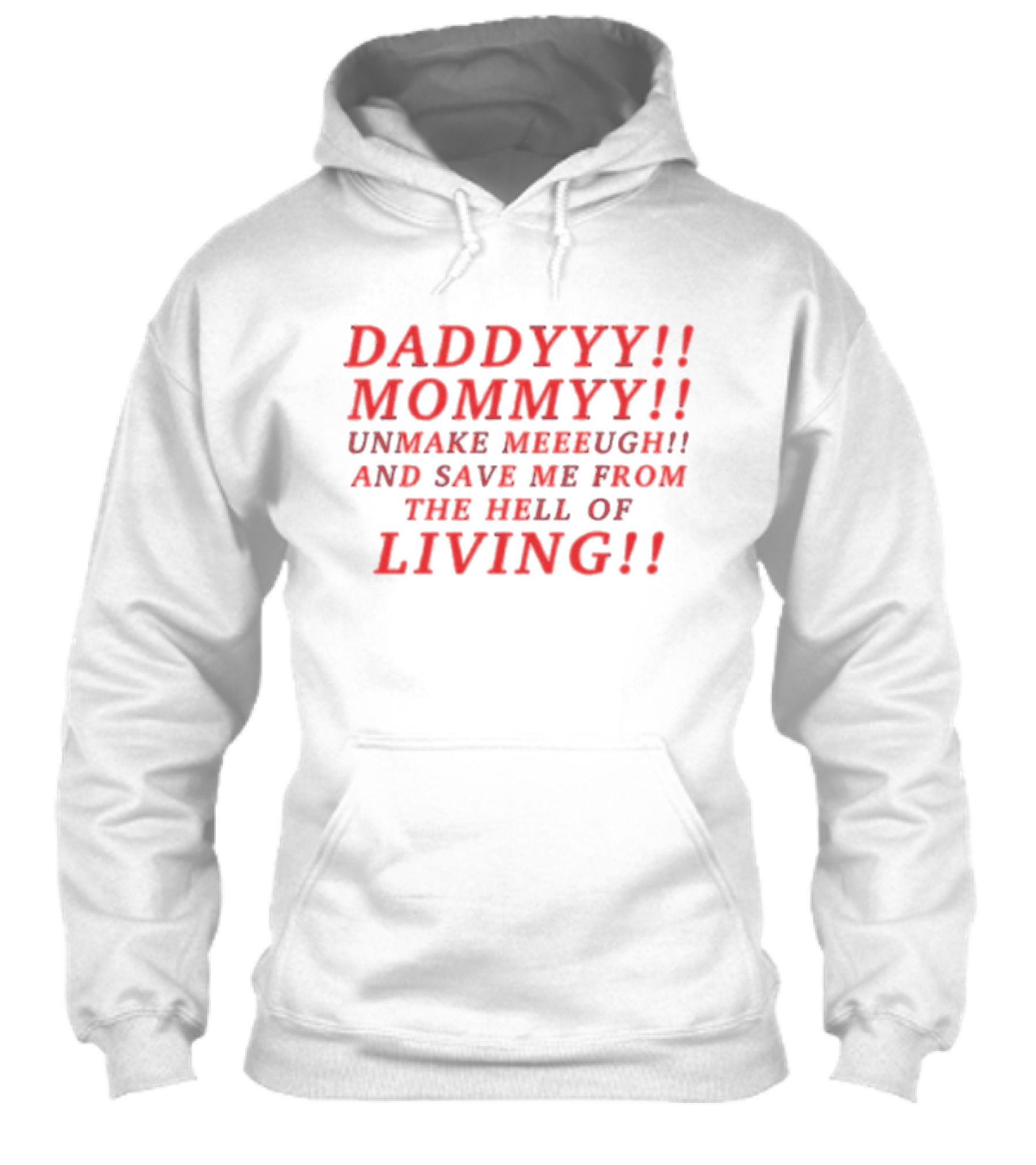 Daddyyy Mommyy Unmake Meeeugh Save Me From The Hell Of Living Shirt