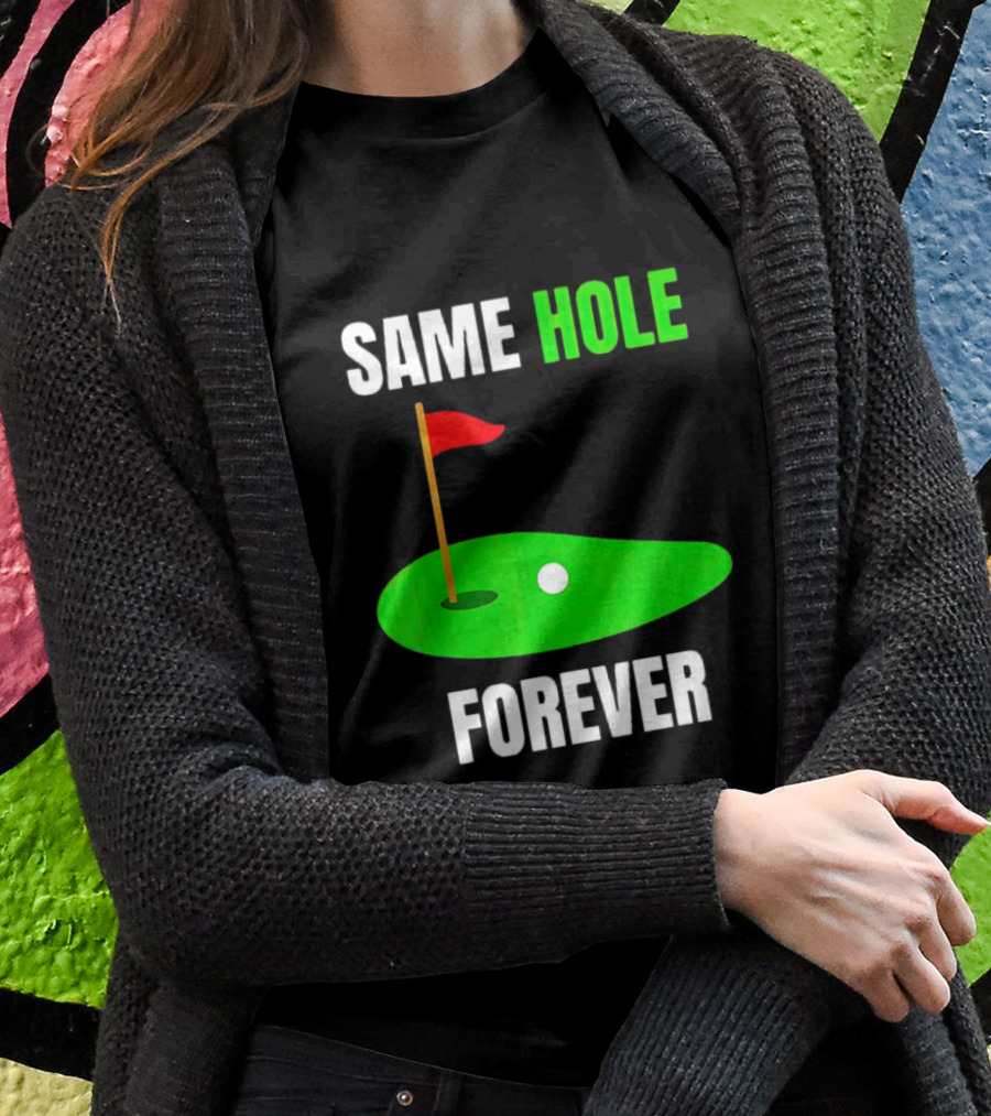 Same Hole Forever Golf Flag Putting Green Shirt