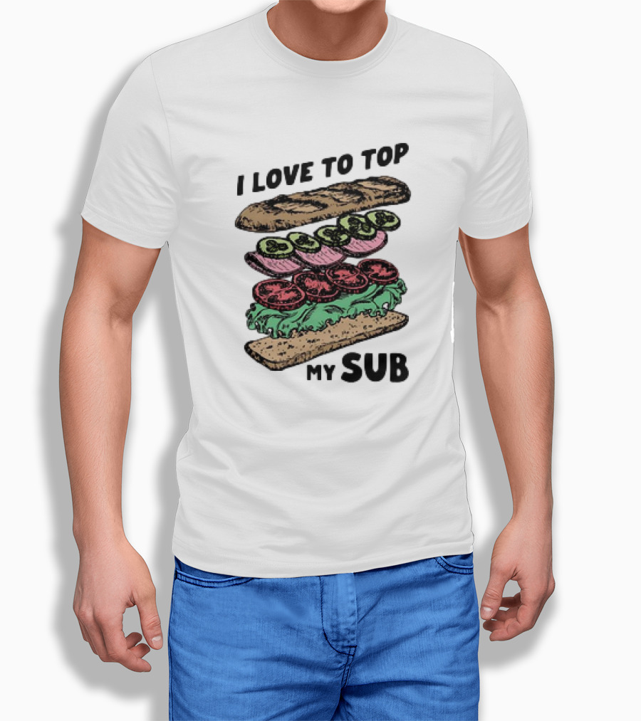 I Love To Top My Sub With Veggies And Bread Shirt