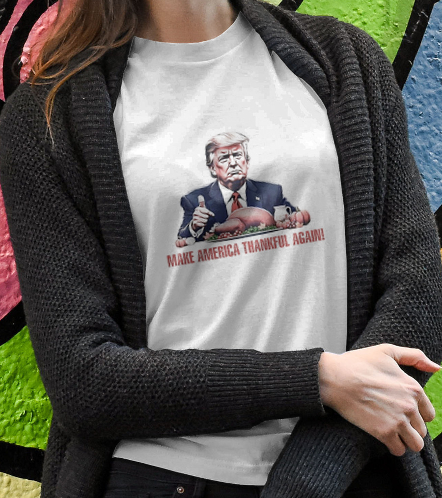 Make America Thankful Again Donald Trump Thanksgiving Turkey Shirt