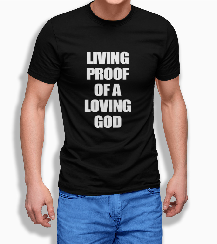Living Proof Of A Loving God Shirt